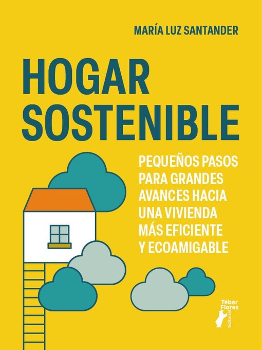 Title details for Hogar sostenible. Pequeños pasos para grandes avances hacia una vivienda más eficiente y ecoamigable by María Luz Santander - Available